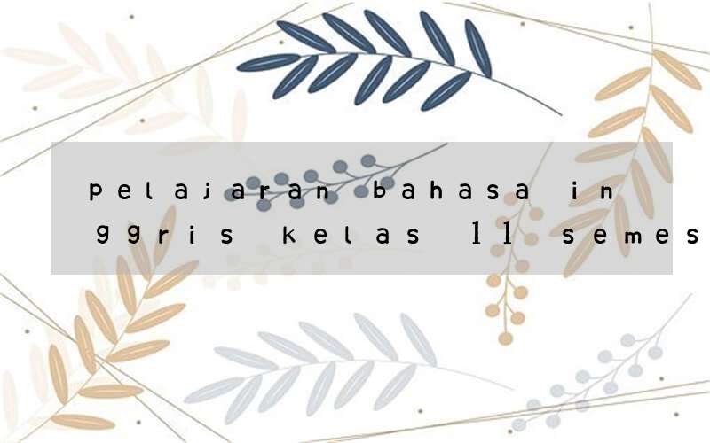 pelajaran bahasa inggris kelas 11 semester 2 kurikulum 2013